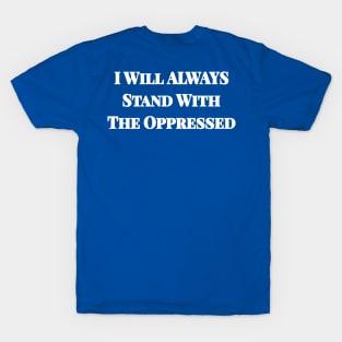 I Will ALWAYS Stand With The Oppressed - Back T-Shirt